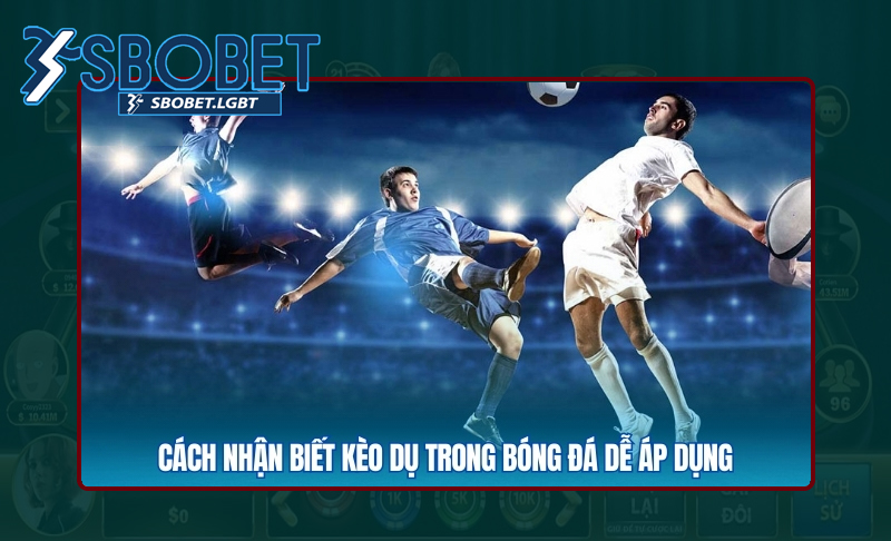 Nhận biết kèo dụ từ nhà cái đơn giản