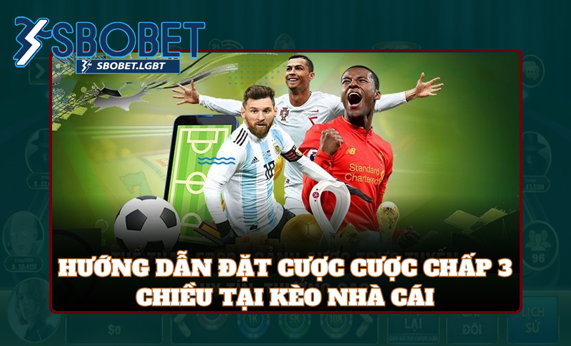 Áp dụng cách chơi kèo cược chấp 3 chiều dễ dàng