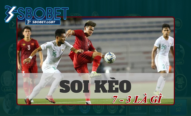 Hiểu cơ bản về kèo 7 – 3 là gì?