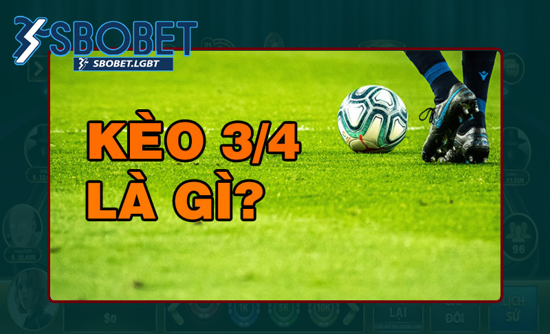 Sơ bộ về kèo chấp ¾ thế nào?