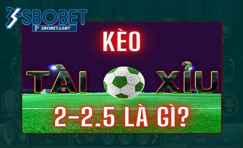 Sơ bộ về soi kèo Tài Xỉu 2-2.5 là gì?