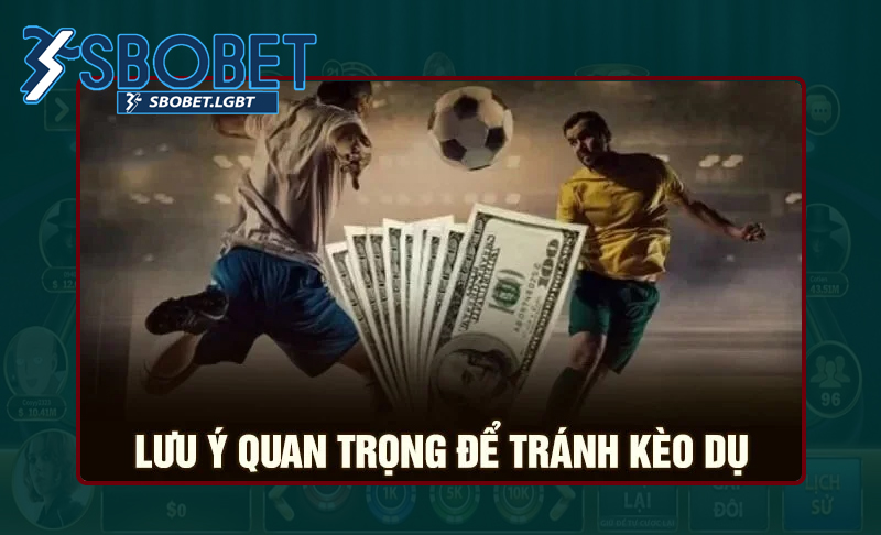 Áp dụng các bí kíp nhận biết kèo dụ để tránh mất tiền oan