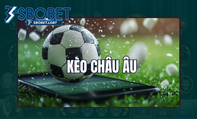 Hiểu sơ bộ về kèo nhà cái Châu Âu thế nào?