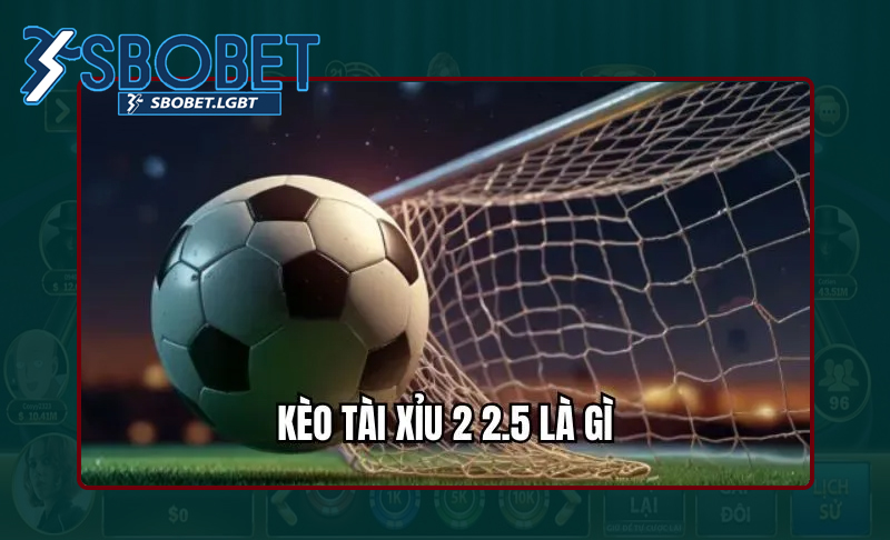 Sơ bộ về soi kèo Tài Xỉu 2-2.5 là gì?