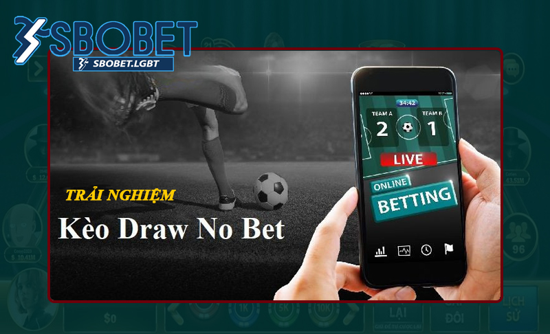 Trải nghiệm cược Kèo Draw No Bet nhiều điều thú vị